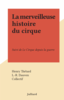 La merveilleuse histoire du cirque Suivi de Le Cirque depuis la guerre