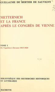 Metternich et la France après le congrès de Vienne (1) : de Napoléon à Decazes, 1815-1820