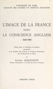 L'image de la France dans la conscience anglaise, 1848-1900 Thèse pour le Doctorat ès lettres présentée à la Faculté des lettres et sciences humaines de l'Université de Paris