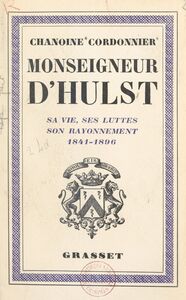 Monseigneur d'Hulst Sa vie, ses luttes, son rayonnement, 1841-1896
