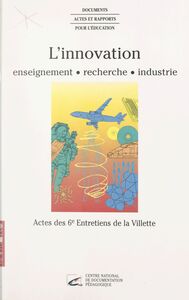 L'innovation : enseignement, recherche, industrie Actes des 6e Entretiens de La Villette