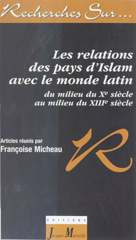 Les relations des pays d'Islam avec le monde latin Du milieu du Xe siècle au milieu du XIIIe siècle