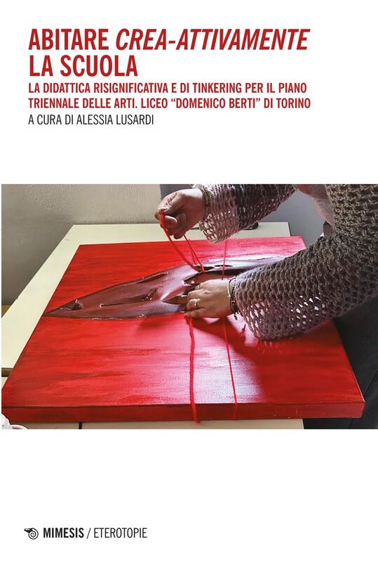Abitare crea-attivamente la scuola La Didattica risignificativa e di tinkering per il Piano Triennale delle Arti. Liceo “Domenico Berti” di Torino