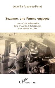 Suzanne, une femme engagée Lettres d’une ambulancière de la 1re Armée de la Libération à ses parents en 1945