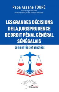 Les grandes décisions  de la jurisprudence de droit pénal général sénégalais Commentées et annotées
