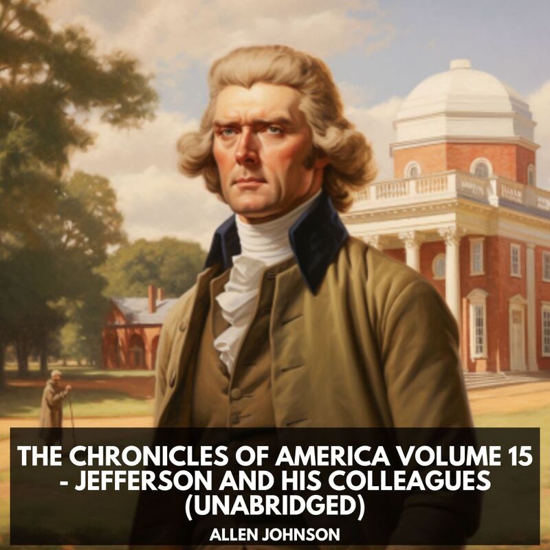 The Chronicles of America Volume 15 - Jefferson and his Colleagues (Unabridged)