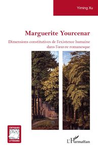 Marguerite Yourcenar Dimensions constitutives de l’existence humaine dans l’œuvre romanesque