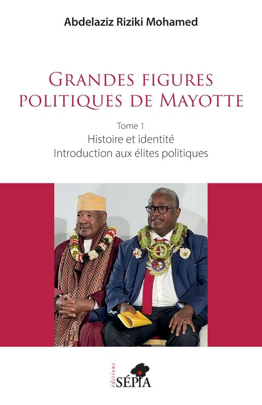 Grandes figures politiques de Mayotte Tome 1 - Histoire et identité - Introduction aux élites politiques