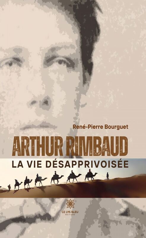 Arthur Rimbaud La vie désapprivoisée