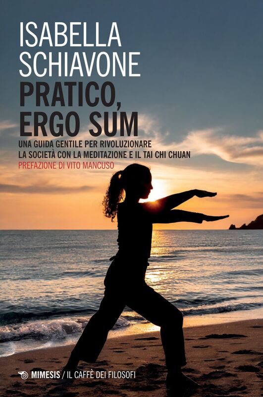 Pratico, ergo sum Una guida gentile per rivoluzionare la società con la meditazione e il Tai Chi Chuan