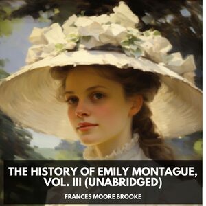 The History of Emily Montague, Vol. III  (Unabridged)