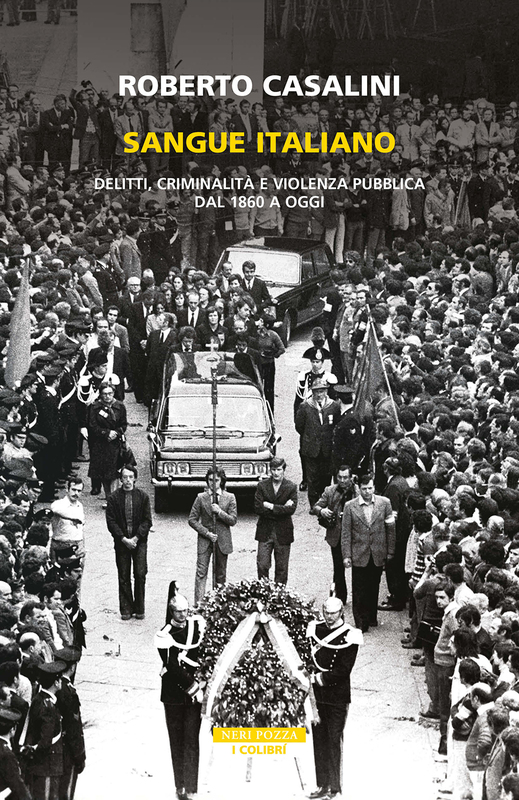 Sangue italiano Delitti, criminalità, violenza pubblica dal 1860 a oggi