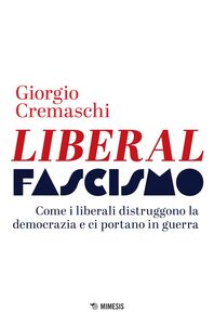 Liberalfascismo Come i liberali distruggono la democrazia e ci portano in guerra