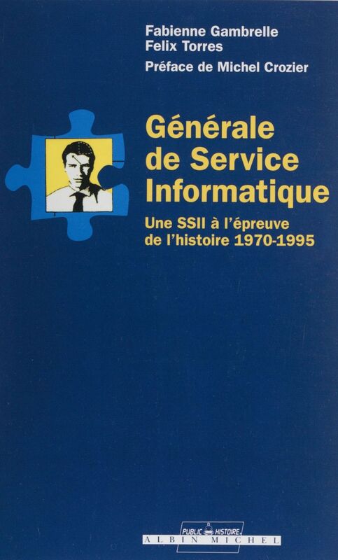 Générale de service informatique Une SSII à l'épreuve de l'histoire (1970-1995)