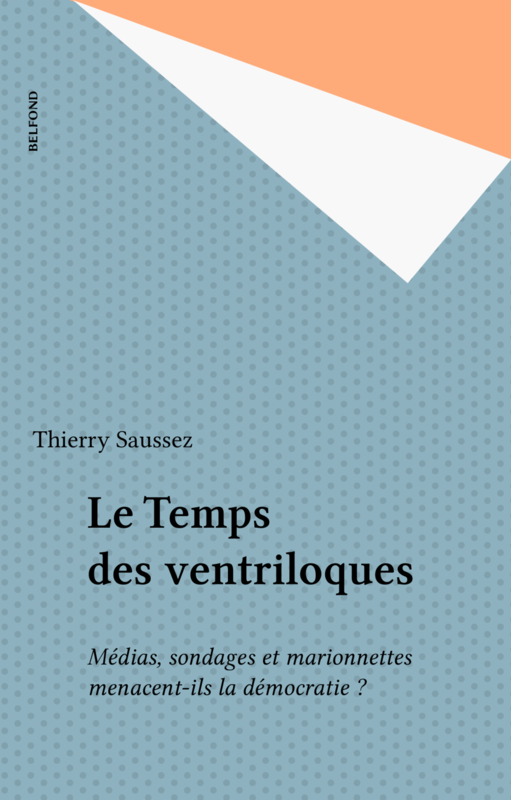 Le Temps des ventriloques Médias, sondages et marionnettes menacent-ils la démocratie ?