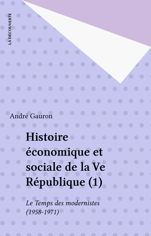 Histoire économique et sociale de la Ve République (1) Le Temps des modernistes (1958-1971)