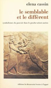 Le semblable et le différent : symbolismes du pouvoir dans le Proche-Orient ancien Symbolismes du pouvoir dans le Proche-Orient ancien