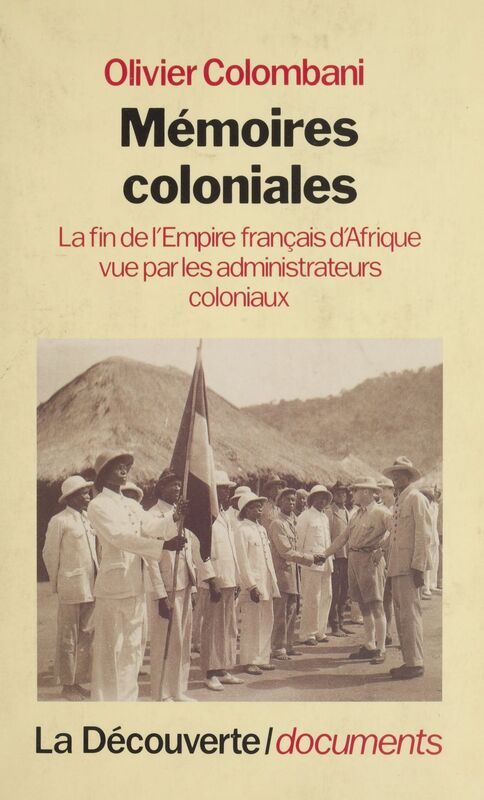 Mémoires coloniales La fin de l'empire français d'Afrique vue par les administrateurs coloniaux