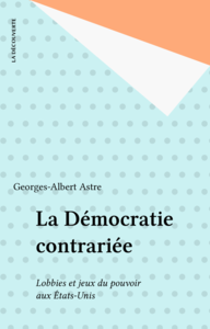 La Démocratie contrariée Lobbies et jeux du pouvoir aux États-Unis