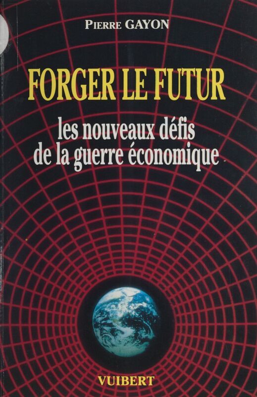 Forger le futur Les nouveaux défis de la guerre économique