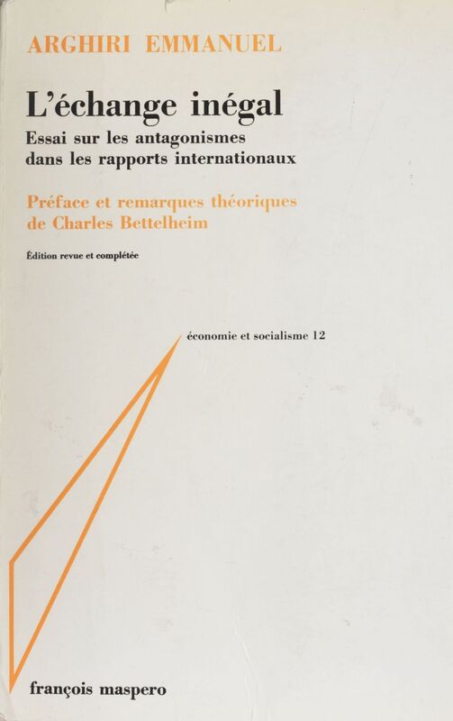 L'échange inégal Essai sur les antagonismes dans les rapports internationaux. Préface et remarques théoriques de Charles Bettelheim