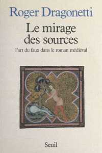 Le mirage des sources L'art du faux dans le roman médiéval
