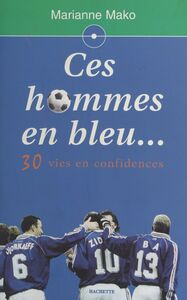 Ces hommes en bleu.. 30 vies en confidences