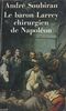 Le baron Larrey Chirurgien de Napoléon