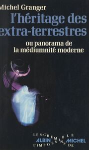 L'héritage des extra-terrestres Ou Panorama de la médiumnité moderne