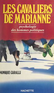 Les cavaliers de Marianne Psychologie des hommes politiques