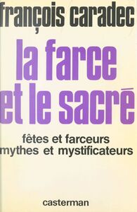 La farce et le sacré Fêtes et farceurs, mythes et mystificateurs