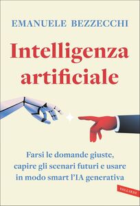 Intelligenza artificiale Farsi le domande giuste, capire gli scenari futuri e usare in modo smart l’IA generativa