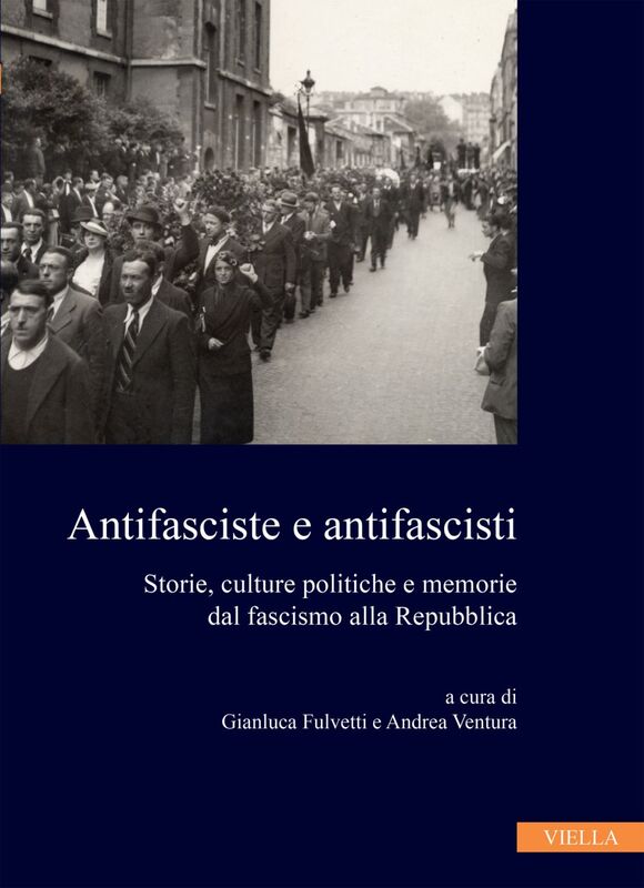 Antifasciste e antifascisti Storie, culture politiche e memorie dal fascismo alla Repubblica