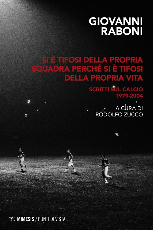 Si è tifosi della propria squadra perché si è tifosi della propria vita Scritti sul calcio 1979-2004