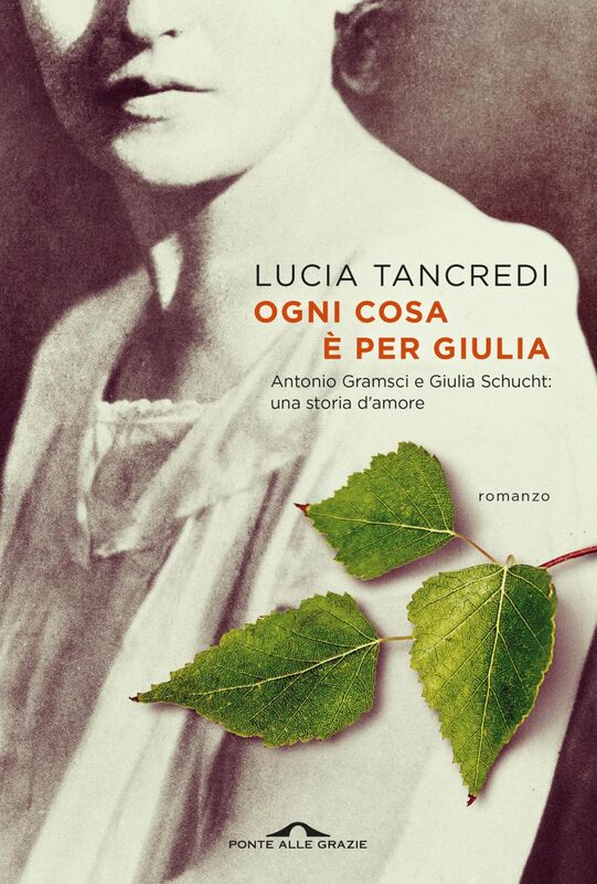 Ogni cosa è per Giulia Antonio Gramsci e Giulia Schucht: una storia d’amore