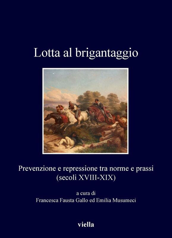 Lotta al brigantaggio Prevenzione e repressione tra norme e prassi (secoli XVIII-XIX)