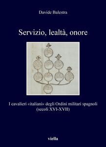 Servizio, lealtà, onore I cavalieri «italiani» degli Ordini militari spagnoli (secoli XVI-XVII)