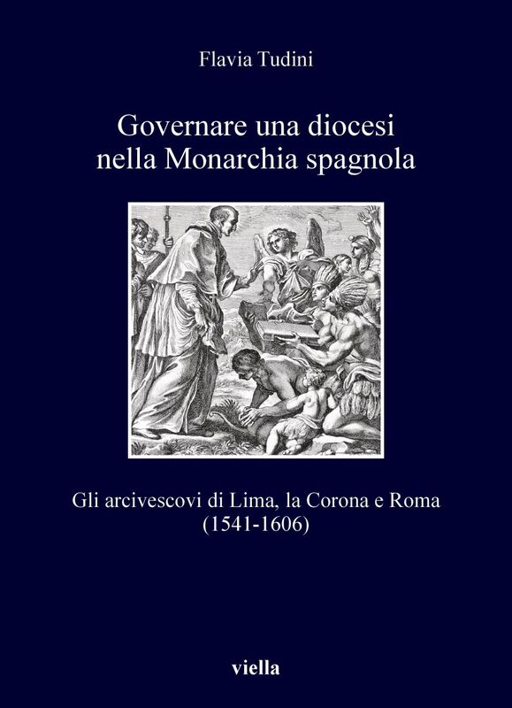 Governare una diocesi nella Monarchia spagnola Gli arcivescovi di Lima, la Corona e Roma (1541-1606)