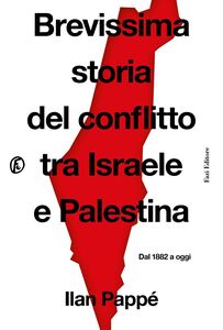 Brevissima storia del conflitto tra Israele e Palestina Dal 1882 a oggi