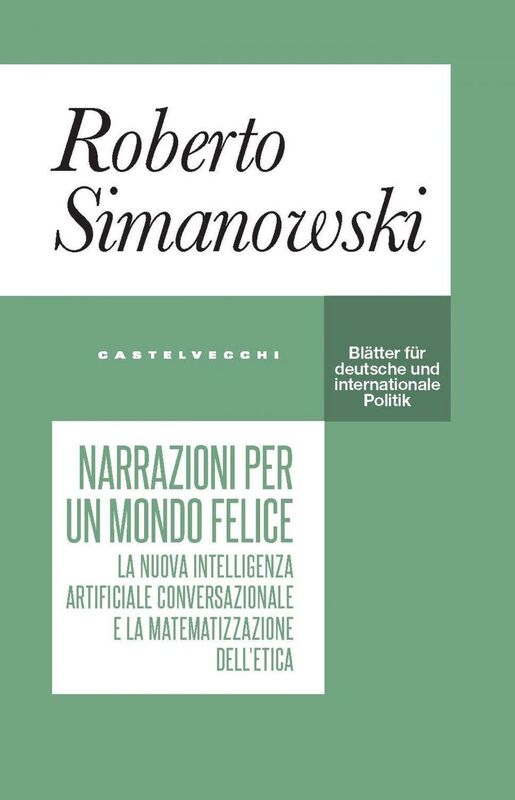 Narrazioni per un mondo felice. Il nuovo linguaggio dell'intelligenza artificiale e la matematizzazione dell'etica