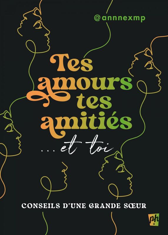 Tes amours, tes amitiés... et toi Conseils d'une grande soeur