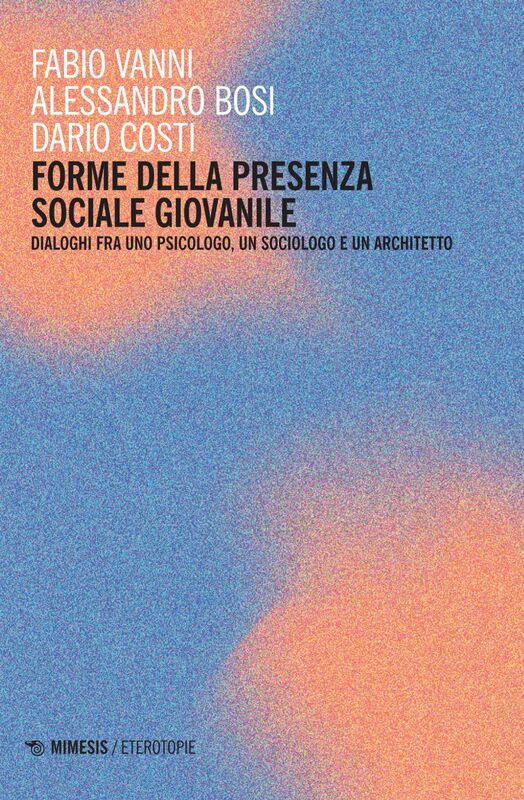 Forme della presenza sociale giovanile Dialoghi fra uno psicologo, un sociologo e un architetto