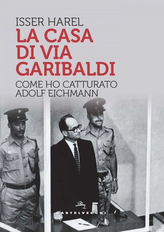 LA CASA DI VIA GARIBALDI. COME HO CATTURATO ADOLF EICHMANN