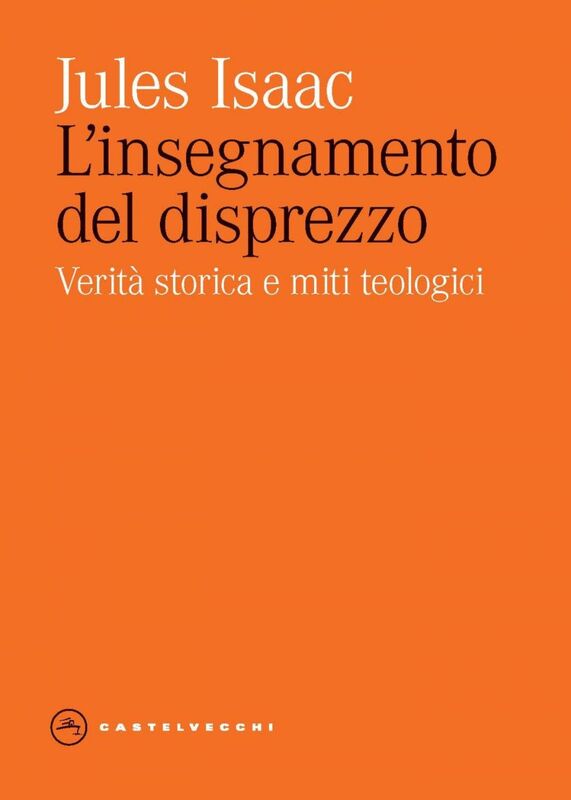 L'INSEGNAMENTO DEL DISPREZZO. VERITA' STORICA E MITI TEOLOGICI