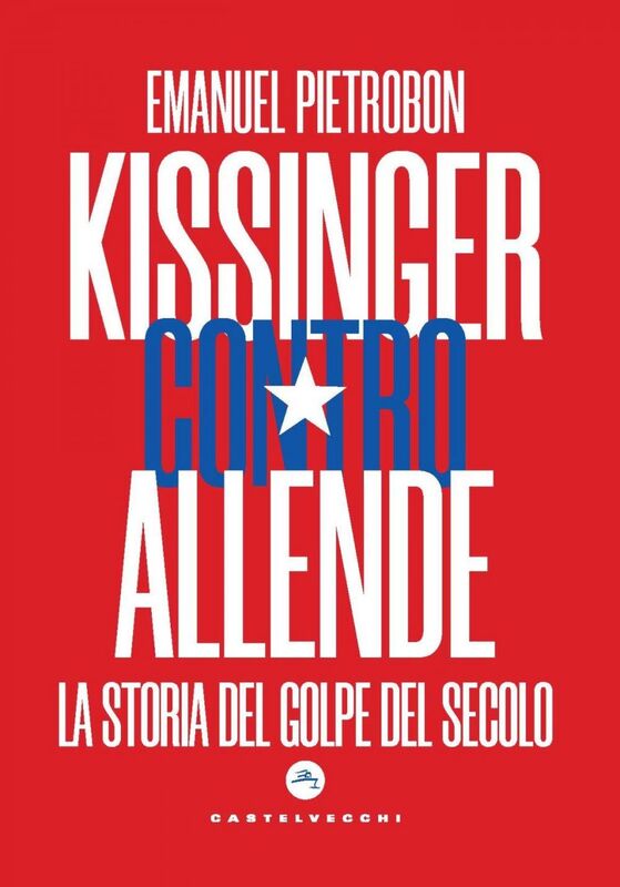 KISSINGER CONTRO ALLENDE. LA STORIA DEL GOLPE DEL SECOLO