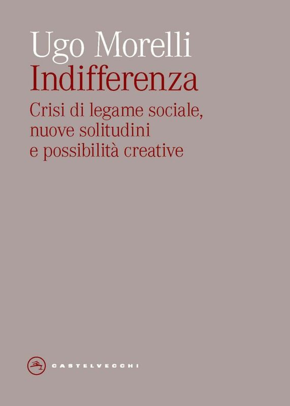 INDIFFERENZA. CRISI DI LEGAME SOCIALE, NUOVE SOLITUDINI E POSSIBILITA' CREATIVE