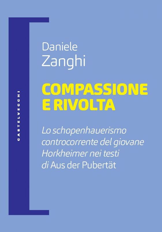 COMPASSIONE E RIVOLTA. LO SCHOPENHAUERISMO CONTROCORRENTE DEL GIOVANE HORKHEIMER NEI TESTI DI AUS DER PUBERTAT