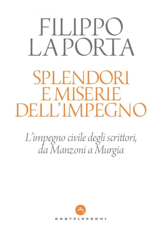 SPLENDORI E MISERIE DELL'IMPEGNO. RIFLESSIONI SULL'IMPEGNO CIVILE DEGLI SCRITTORI, DA MANZONI A SAVIANO