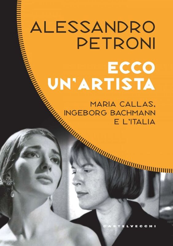 ECCO UN'ARTISTA. MARIA CALLAS, INGEBORG BACHMANN E L’ITALIA