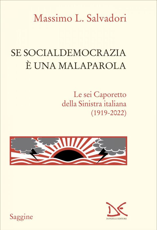 Se socialdemocrazia è una malaparola Le sei Caporetto della Sinistra italiana (1919-2022)